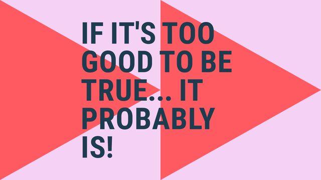 A warning text graphic on situations or offers that seem unrealistic.